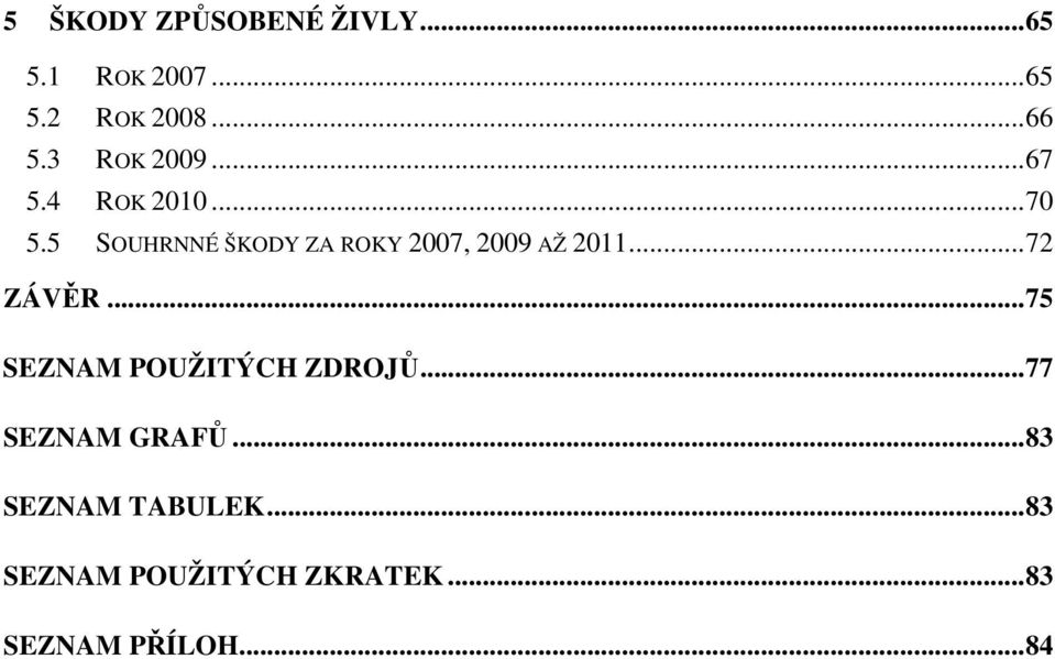 5 SOUHRNNÉ ŠKODY ZA ROKY 2007, 2009 AŽ 2011...72 ZÁVĚR.