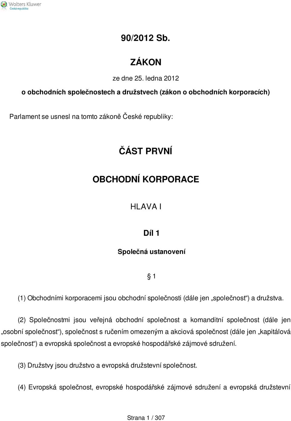 Společná ustanovení 1 (1) Obchodními korporacemi jsou obchodní společnosti (dále jen společnost ) a družstva.