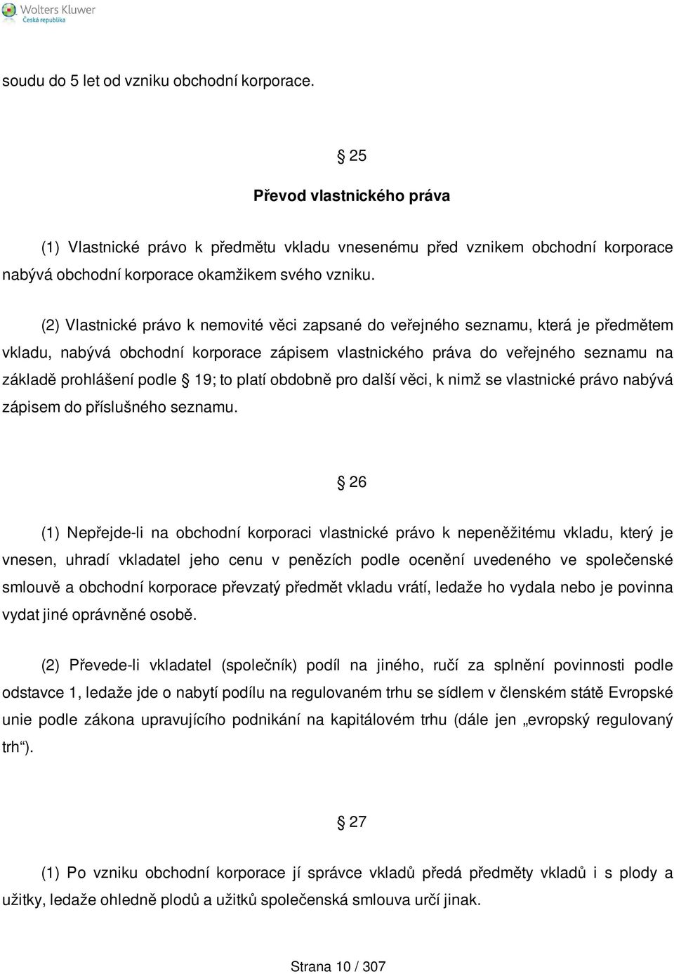 (2) Vlastnické právo k nemovité věci zapsané do veřejného seznamu, která je předmětem vkladu, nabývá obchodní korporace zápisem vlastnického práva do veřejného seznamu na základě prohlášení podle 19;