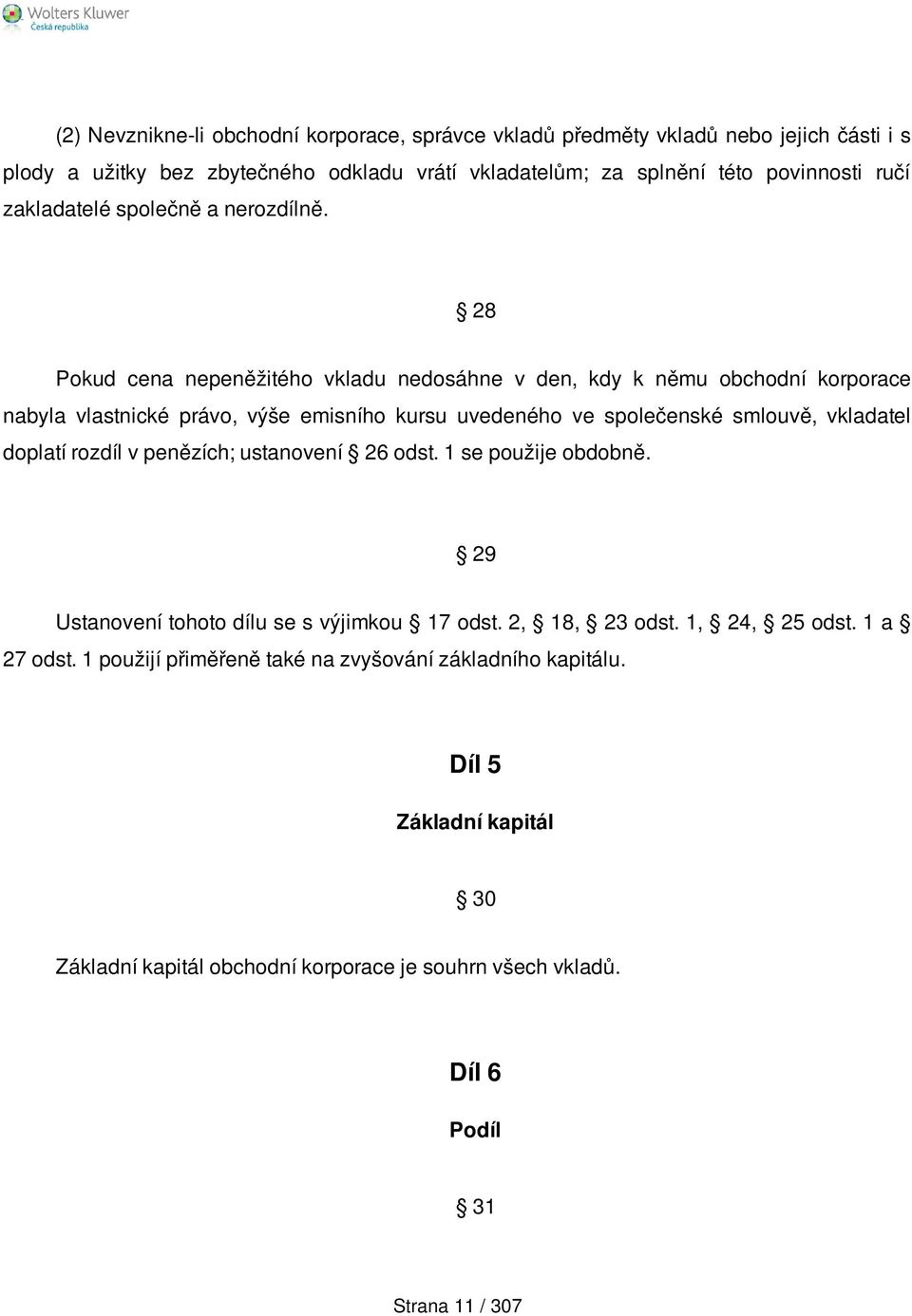 28 Pokud cena nepeněžitého vkladu nedosáhne v den, kdy k němu obchodní korporace nabyla vlastnické právo, výše emisního kursu uvedeného ve společenské smlouvě, vkladatel doplatí