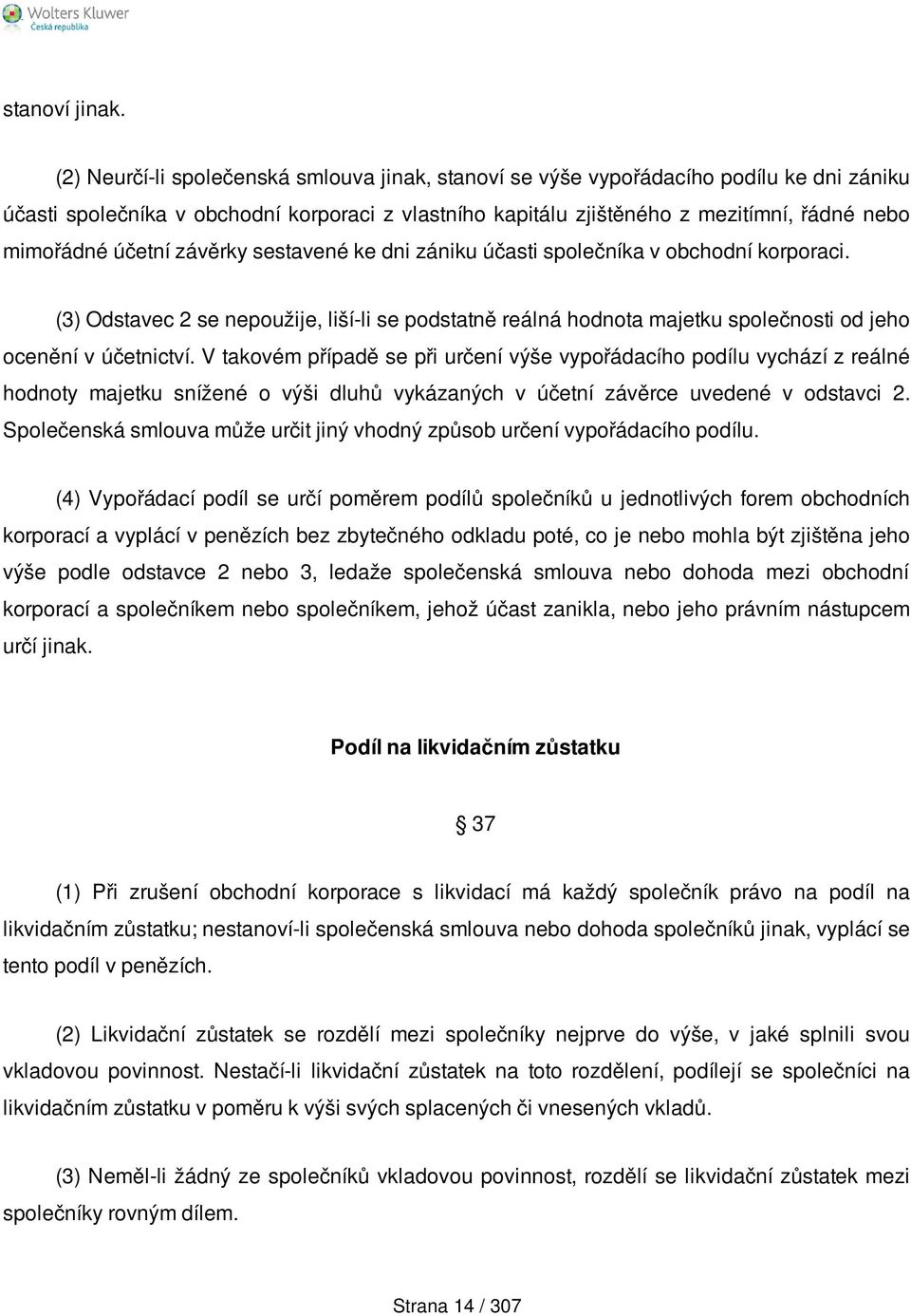 účetní závěrky sestavené ke dni zániku účasti společníka v obchodní korporaci. (3) Odstavec 2 se nepoužije, liší-li se podstatně reálná hodnota majetku společnosti od jeho ocenění v účetnictví.