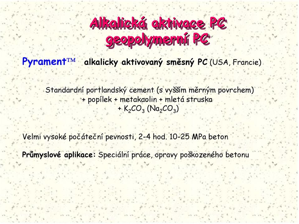 metakaolin + mletá struska + K 2 CO 3 (Na 2 CO 3 ) Velmi vysoké počáteční pevnosti,