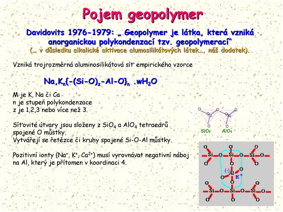 Vzniká trojrozměrná aluminosilikátová síť empirického vzorce Na,K n {-(Si-O) z -Al-O} n.