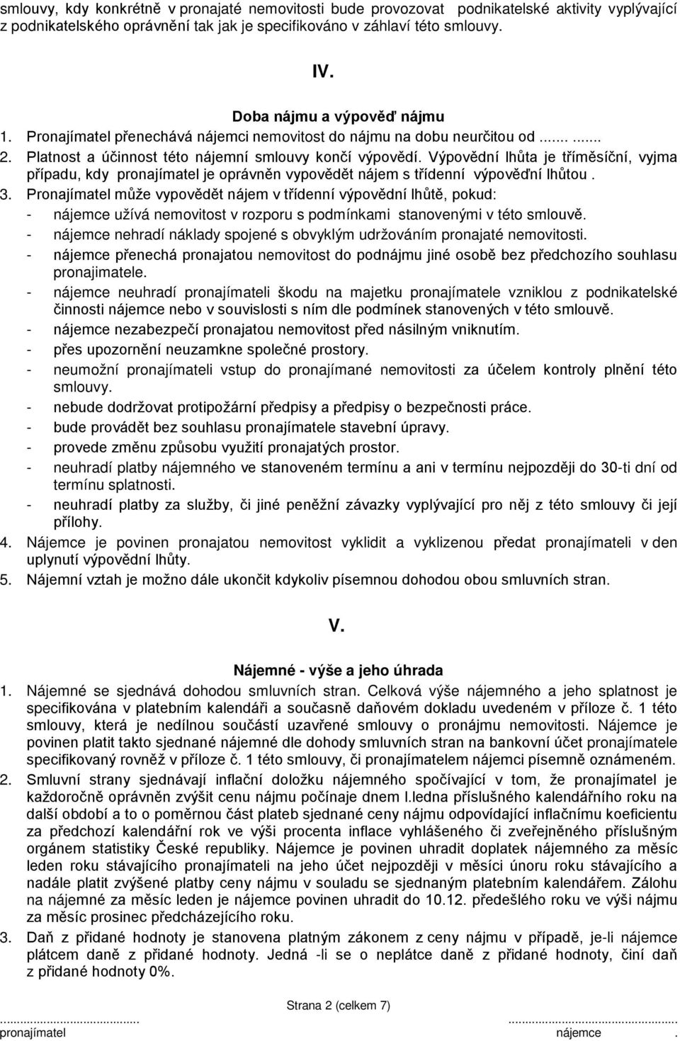 Výpovědní lhůta je tříměsíční, vyjma případu, kdy pronajímatel je oprávněn vypovědět nájem s třídenní výpověďní lhůtou. 3.