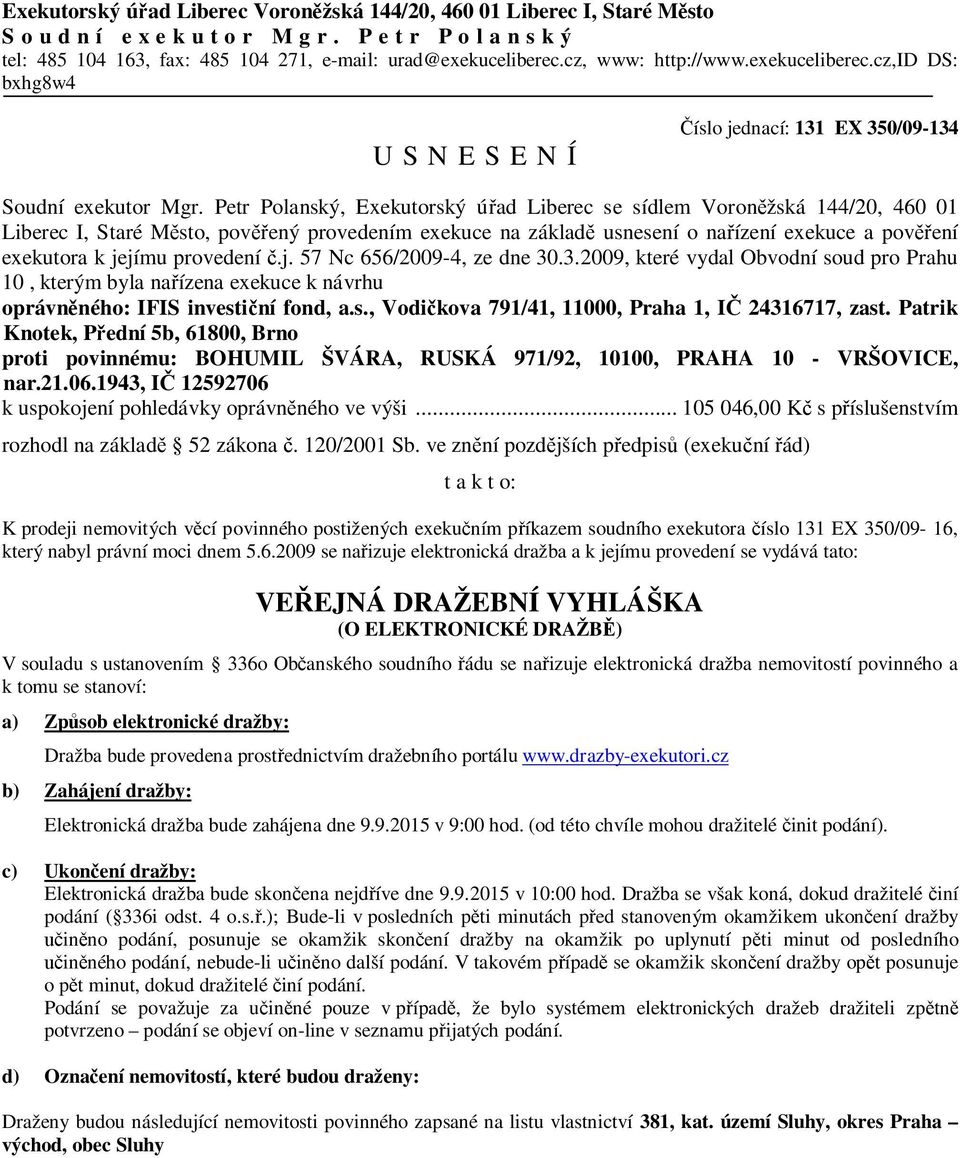 Petr Polanský, Exekutorský úřad Liberec se sídlem Voroněžská 144/20, 460 01 Liberec I, Staré Město, pověřený provedením exekuce na základě usnesení o nařízení exekuce a pověření exekutora k jejímu