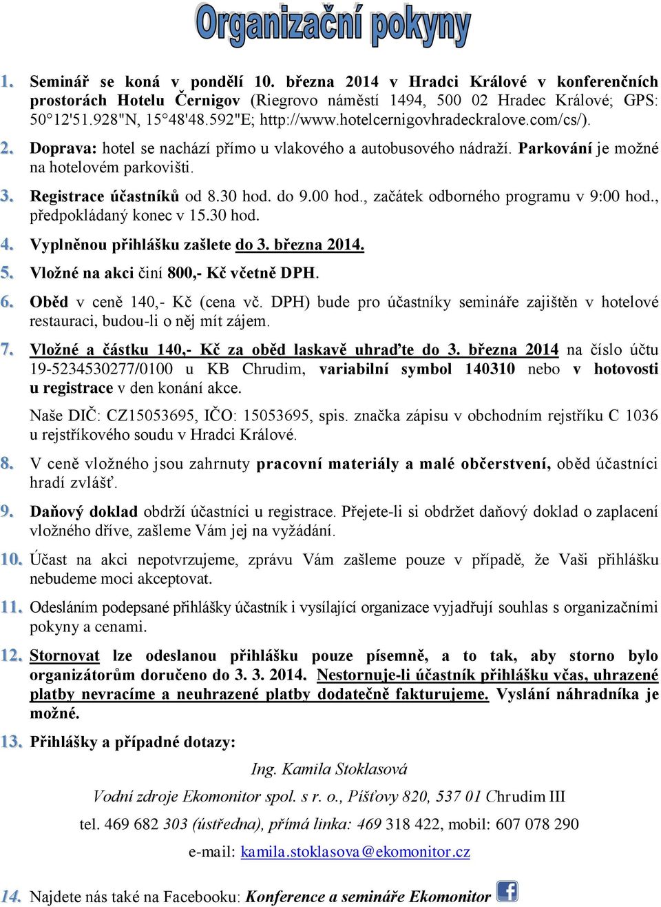 00 hod., začátek odborného programu v 9:00 hod., předpokládaný konec v 15.30 hod. 4. Vyplněnou přihlášku zašlete do 3. března 2014. 5. Vložné na akci činí 800,- Kč včetně DPH. 6.