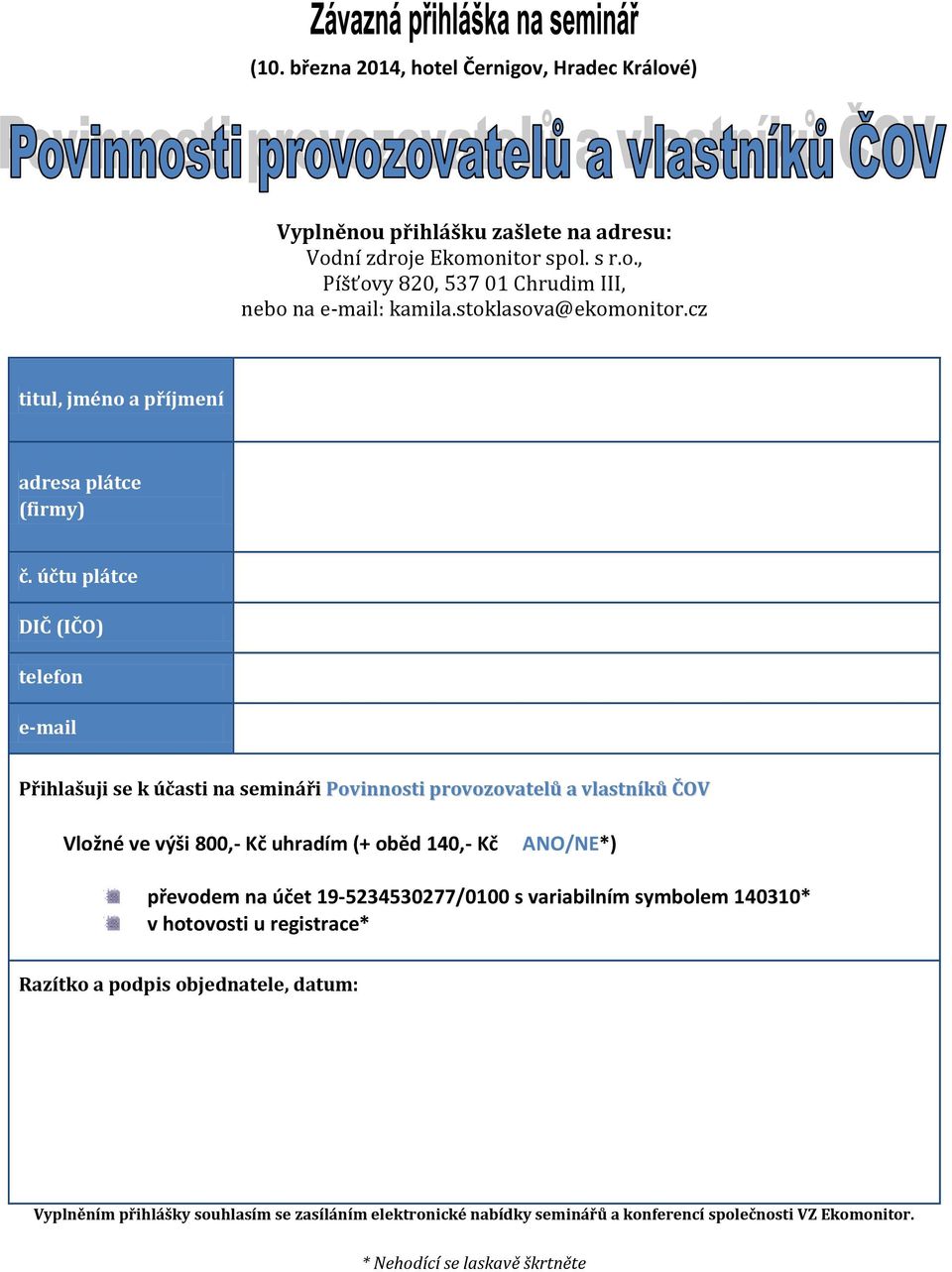 účtu plátce DIČ (IČO) telefon e-mail Přihlašuji se k účasti na semináři Povinnosti provozovatelů a vlastníků ČOV Vložné ve výši 800,- Kč uhradím (+ oběd 140,- Kč ANO/NE*)