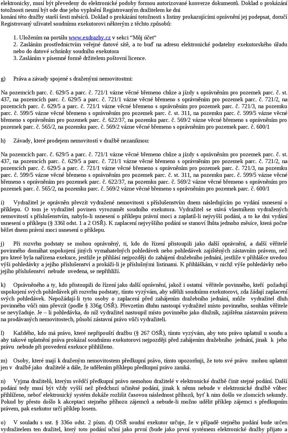 Doklad o prokázání totožnosti s listiny prokazujícími oprávnění jej podepsat, doručí Registrovaný uživatel soudnímu exekutorovi některým z těchto způsobů: 1. Uložením na portálu www.exdrazby.