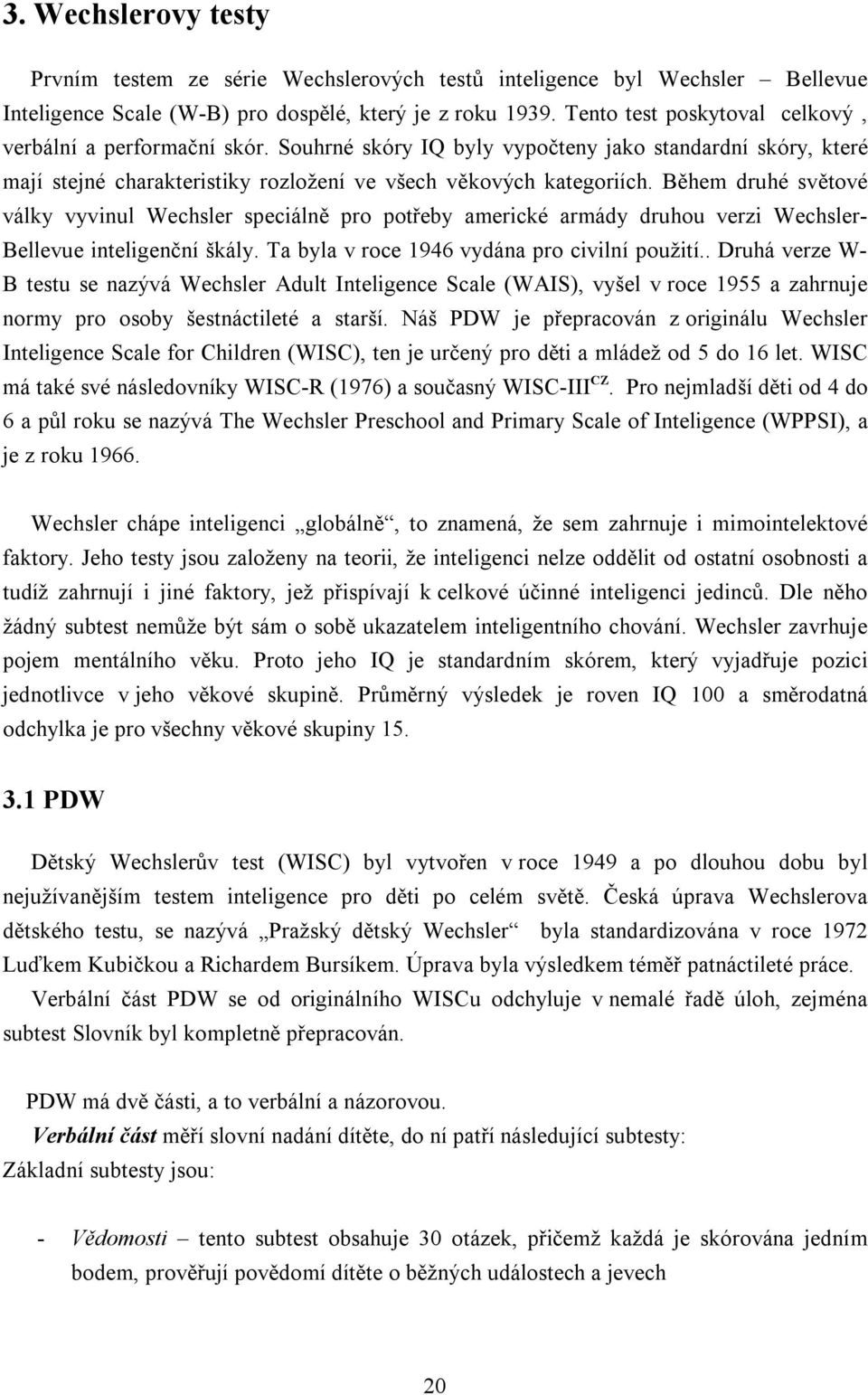 Během druhé světové války vyvinul Wechsler speciálně pro potřeby americké armády druhou verzi Wechsler- Bellevue inteligenční škály. Ta byla v roce 1946 vydána pro civilní použití.