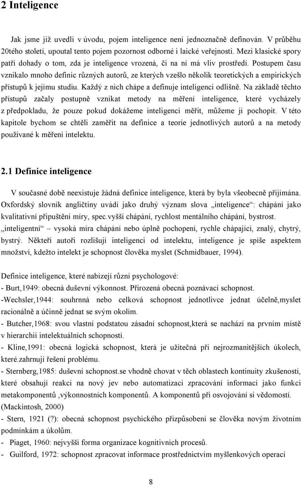 Postupem času vznikalo mnoho definic různých autorů, ze kterých vzešlo několik teoretických a empirických přístupů k jejímu studiu. Každý z nich chápe a definuje inteligenci odlišně.
