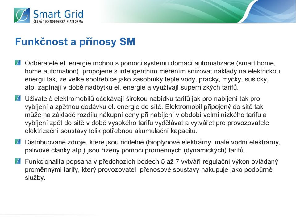 teplé vody, pračky, myčky, sušičky, atp. zapínají v době nadbytku el. energie a využívají supernízkých tarifů.