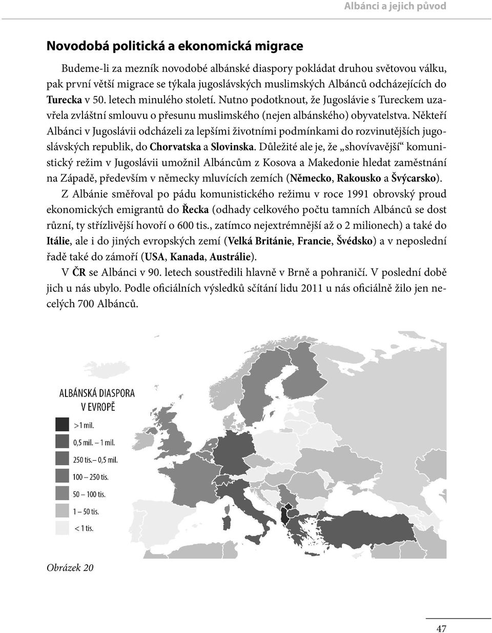 Někteří Albánci v Jugoslávii odcházeli za lepšími životními podmínkami do rozvinutějších jugoslávských republik, do Chorvatska a Slovinska.