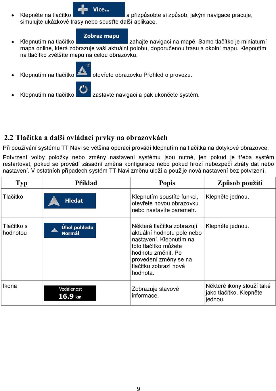 Klepnutím na tlačítko otevřete obrazovku Přehled o provozu. Klepnutím na tlačítko zastavte navigaci a pak ukončete systém. 2.