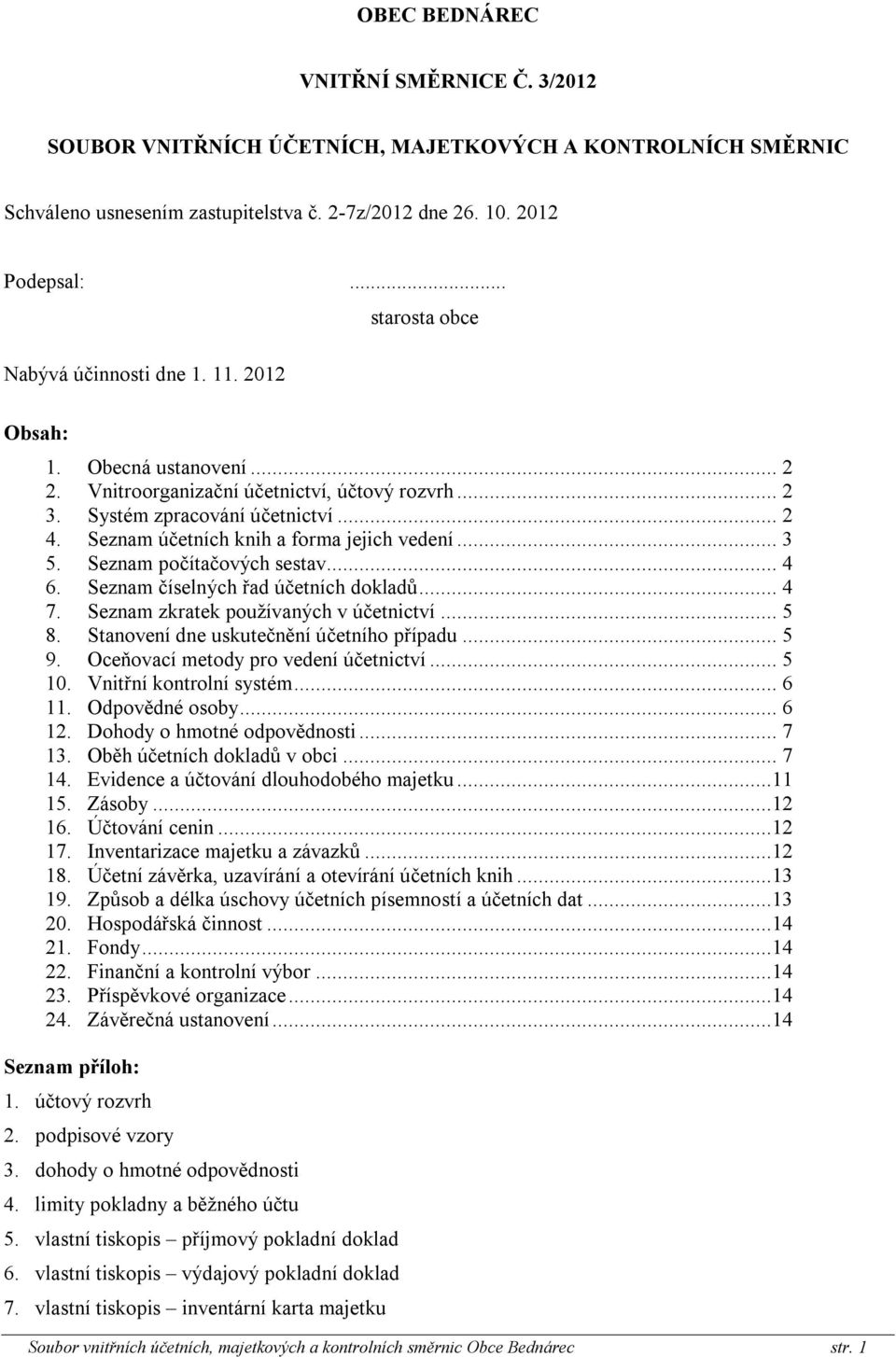 Seznam účetních knih a forma jejich vedení... 3 5. Seznam počítačových sestav... 4 6. Seznam číselných řad účetních dokladů... 4 7. Seznam zkratek používaných v účetnictví... 5 8.