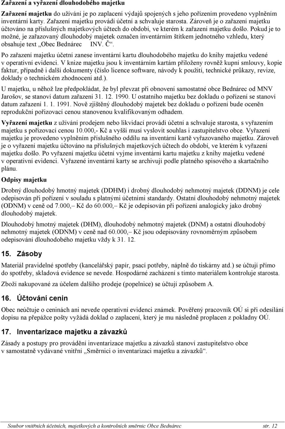 Pokud je to možné, je zařazovaný dlouhodobý majetek označen inventárním štítkem jednotného vzhledu, který obsahuje text Obec Bednárec INV. Č.