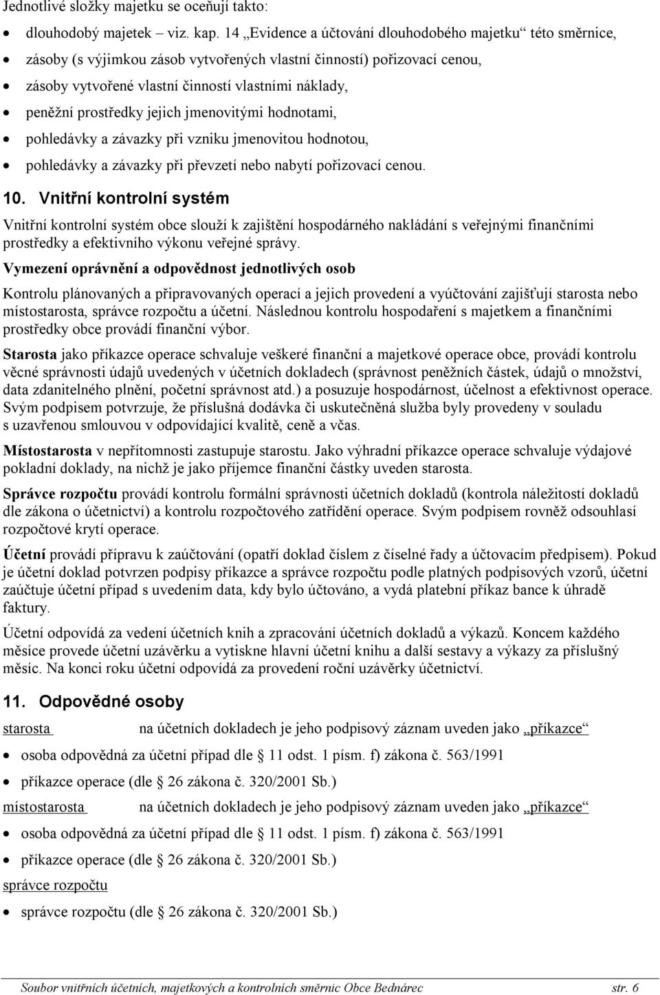 prostředky jejich jmenovitými hodnotami, pohledávky a závazky při vzniku jmenovitou hodnotou, pohledávky a závazky při převzetí nebo nabytí pořizovací cenou. 10.