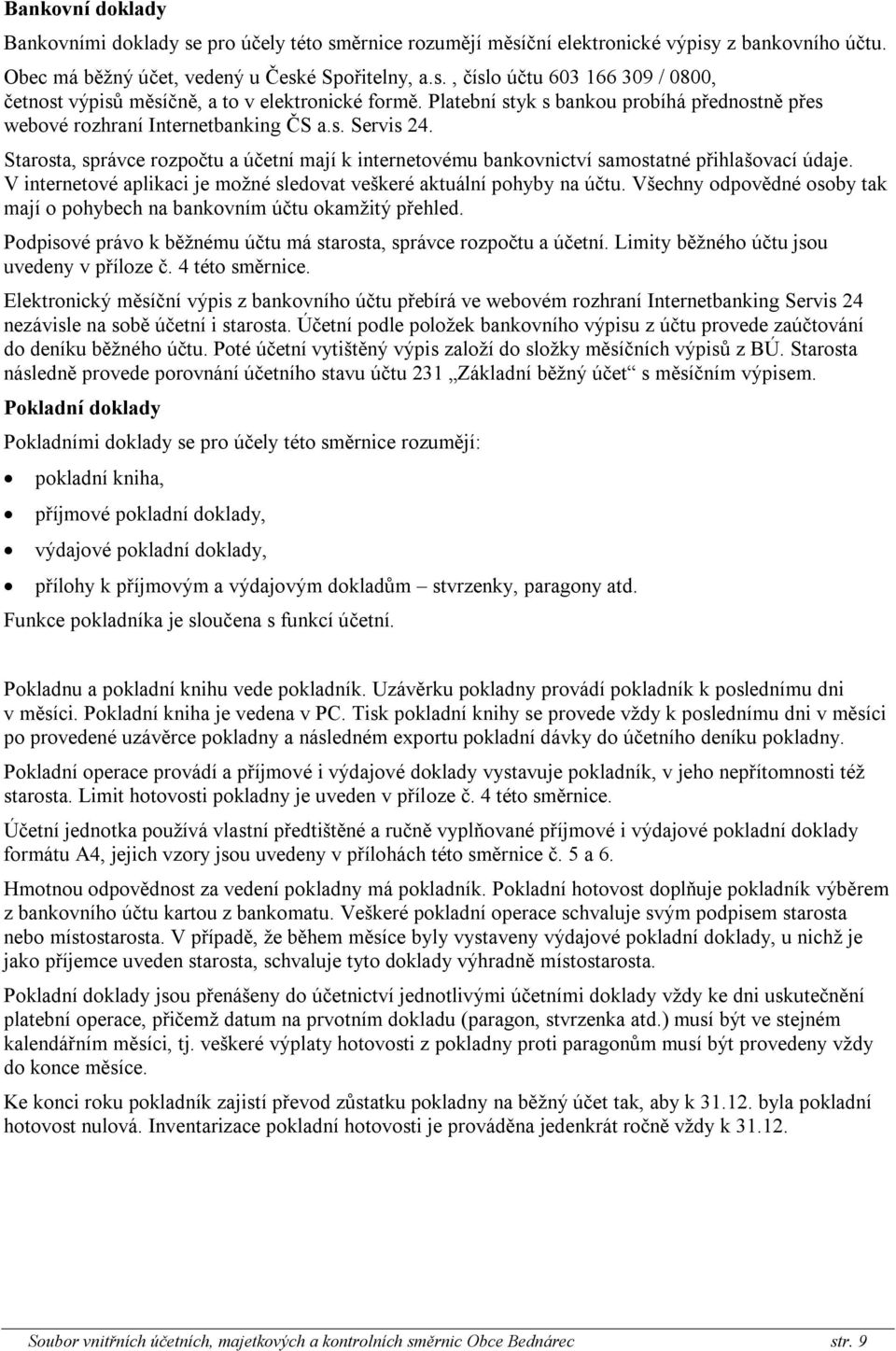 V internetové aplikaci je možné sledovat veškeré aktuální pohyby na účtu. Všechny odpovědné osoby tak mají o pohybech na bankovním účtu okamžitý přehled.