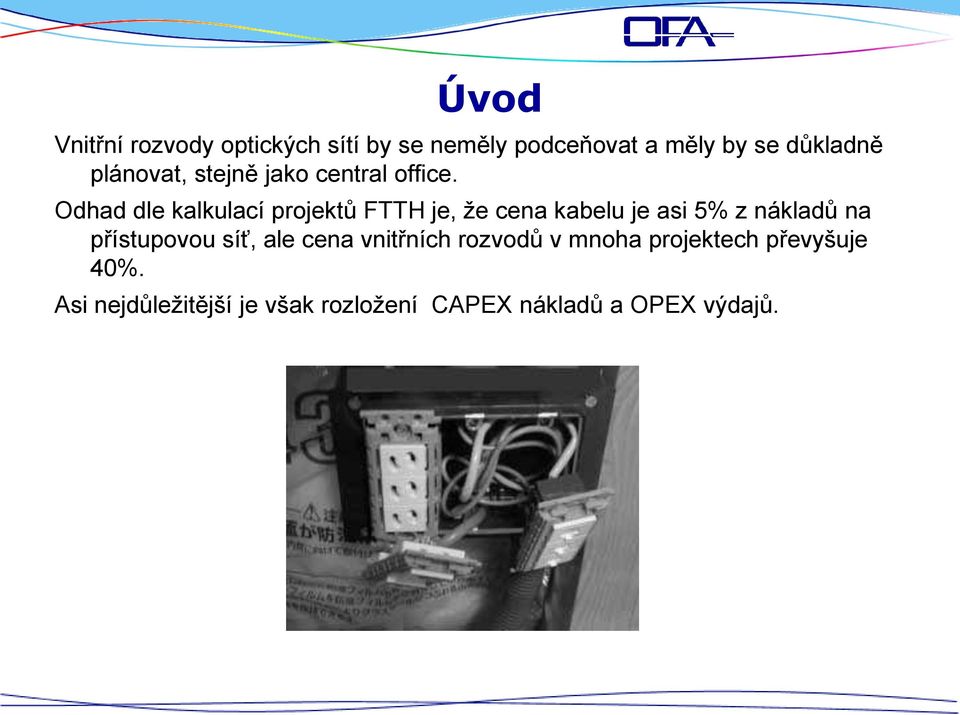 Odhad dle kalkulací projektů FTTH je, že cena kabelu je asi 5% z nákladů na