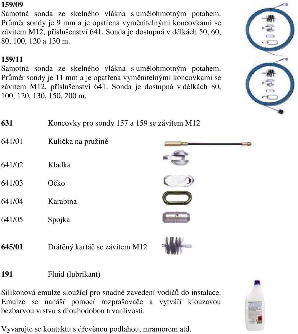 631 Koncovky pro sondy 157 a 159 se závitem M12 641/01 Kulička na pružině 641/02 Kladka 641/03 Očko 641/04 Karabina 641/05 Spojka 645/01 Drátěný kartáč se závitem M12 191 Fluid