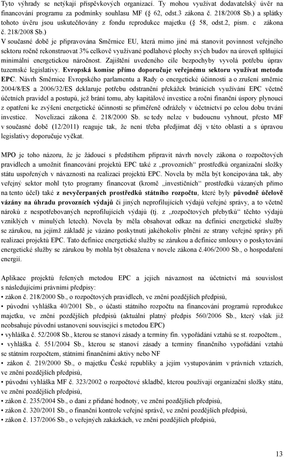 ) V současné době je připravována Směrnice EU, která mimo jiné má stanovit povinnost veřejného sektoru ročně rekonstruovat 3% celkově využívané podlahové plochy svých budov na úroveň splňující