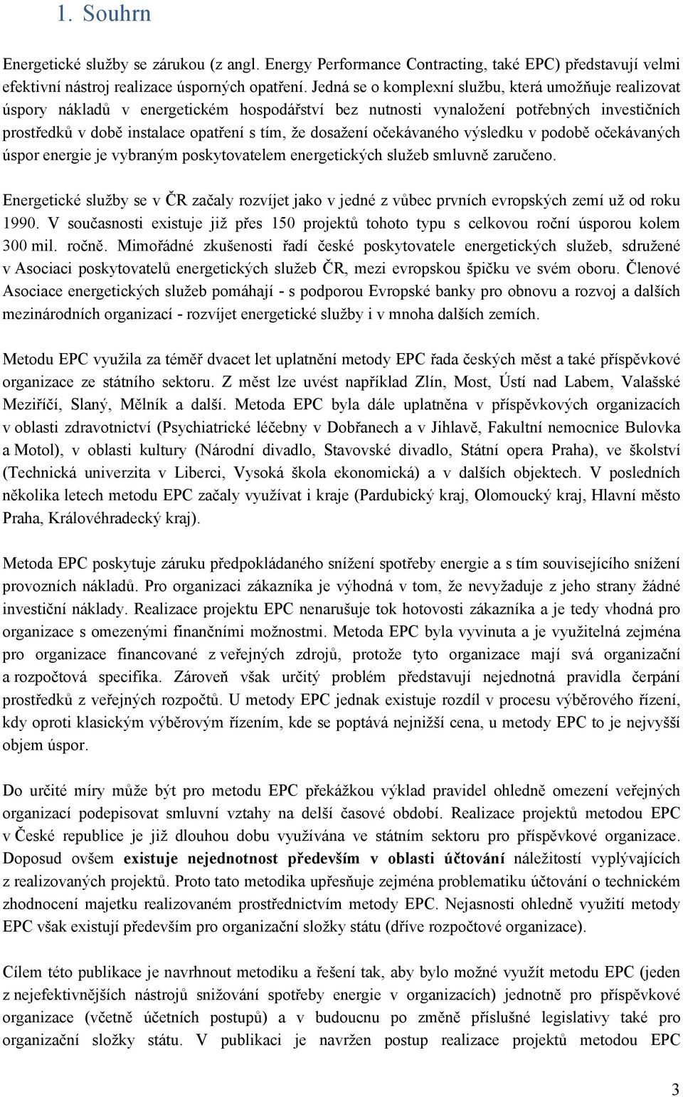 dosažení očekávaného výsledku v podobě očekávaných úspor energie je vybraným poskytovatelem energetických služeb smluvně zaručeno.