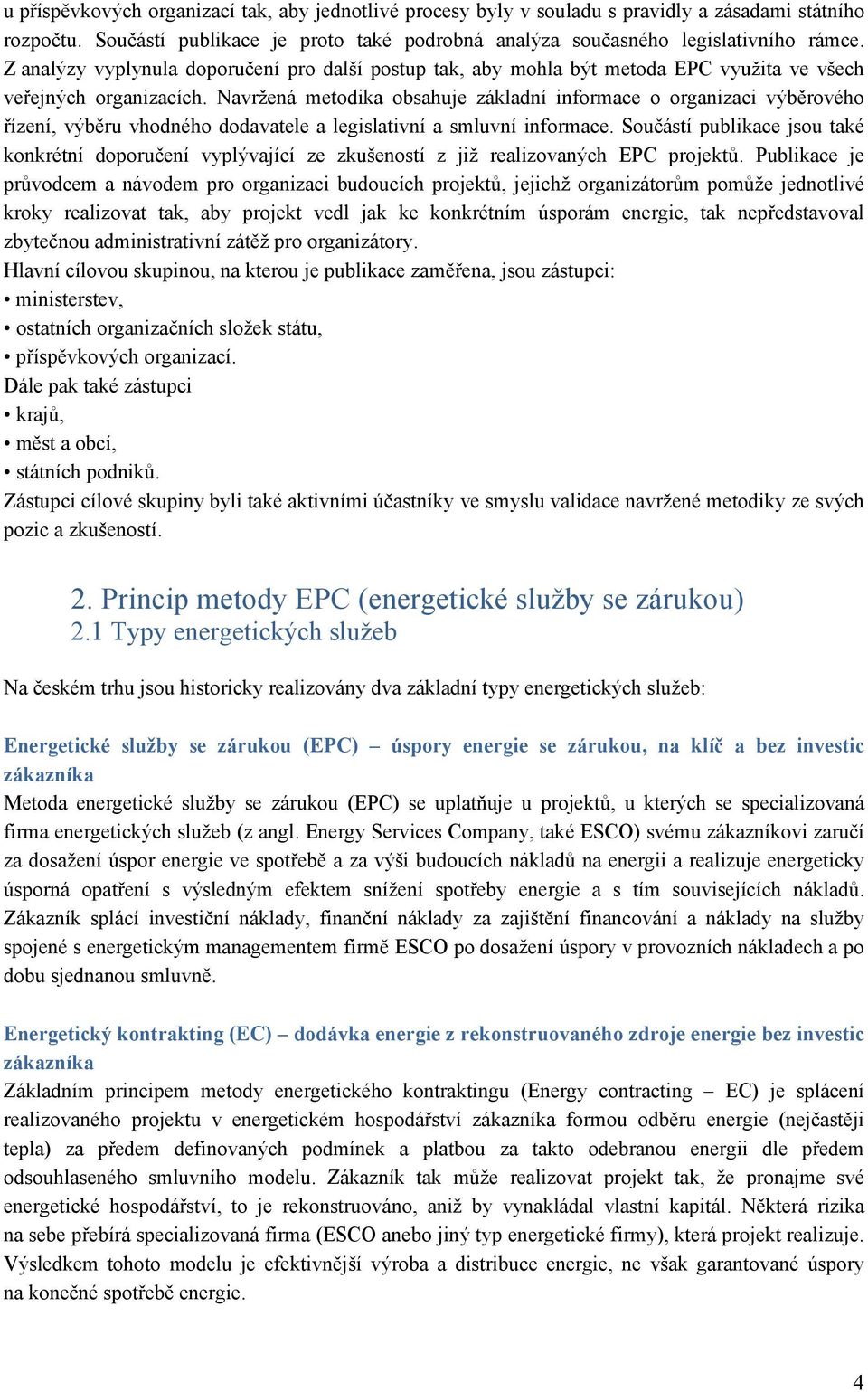 Navržená metodika obsahuje základní informace o organizaci výběrového řízení, výběru vhodného dodavatele a legislativní a smluvní informace.