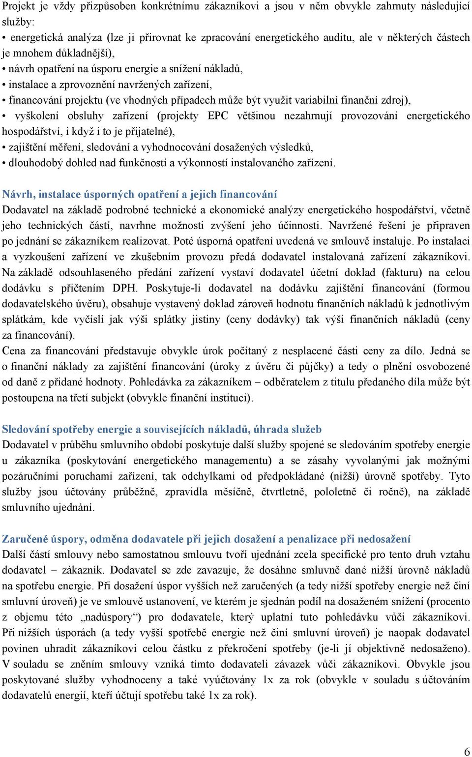 finanční zdroj), vyškolení obsluhy zařízení (projekty EPC většinou nezahrnují provozování energetického hospodářství, i když i to je přijatelné), zajištění měření, sledování a vyhodnocování