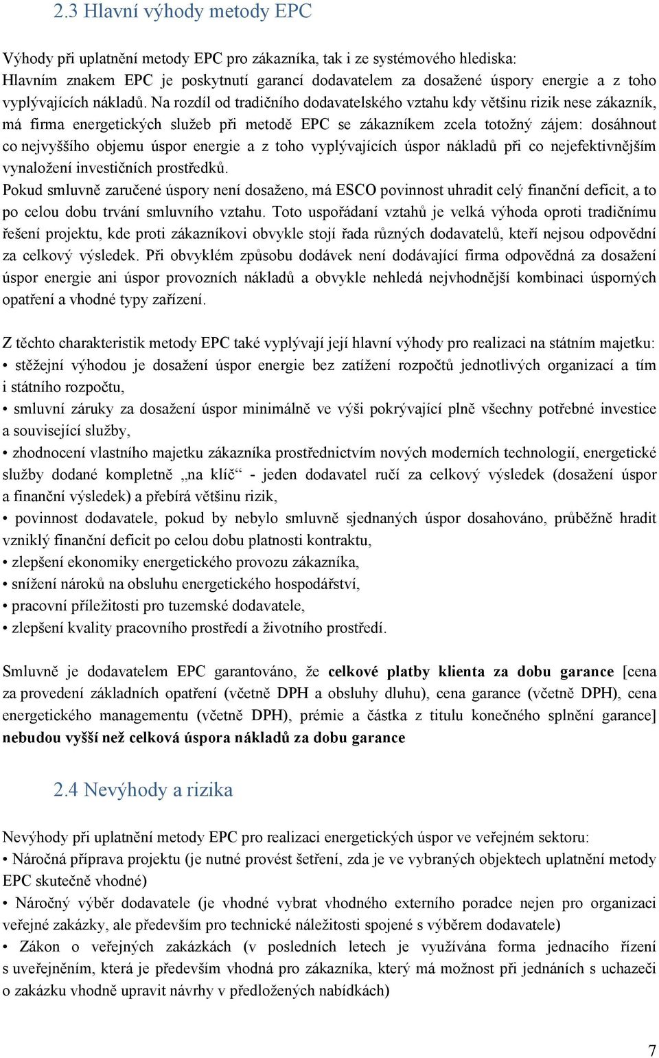 Na rozdíl od tradičního dodavatelského vztahu kdy většinu rizik nese zákazník, má firma energetických služeb při metodě EPC se zákazníkem zcela totožný zájem: dosáhnout co nejvyššího objemu úspor