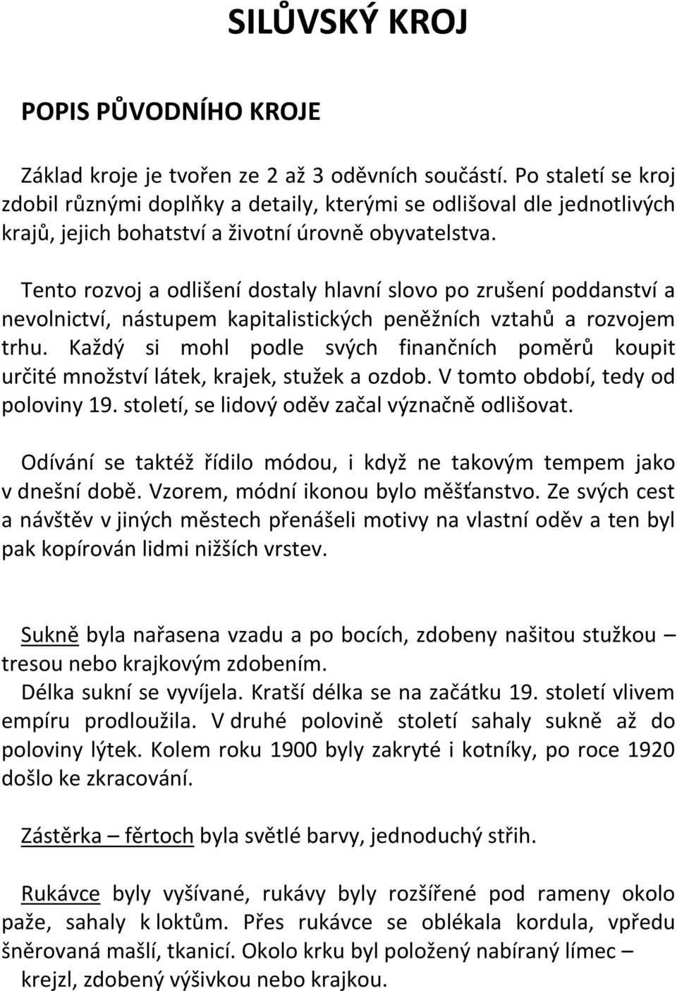 Tento rozvoj a odlišení dostaly hlavní slovo po zrušení poddanství a nevolnictví, nástupem kapitalistických peněžních vztahů a rozvojem trhu.