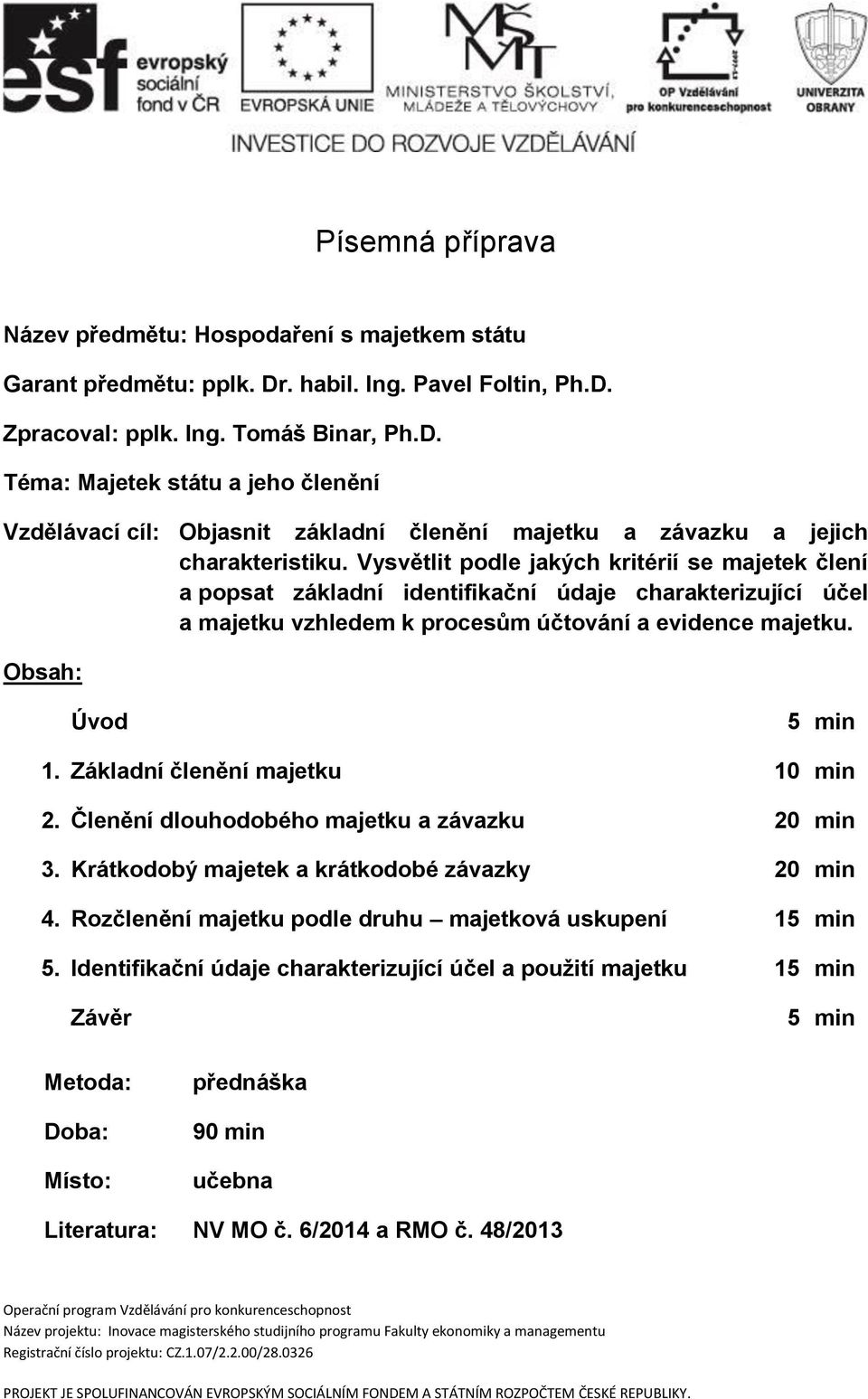 Vysvětlit podle jakých kritérií se majetek člení a popsat základní identifikační údaje charakterizující účel a majetku vzhledem k procesům účtování a evidence majetku. Obsah: Úvod 5 min 1.