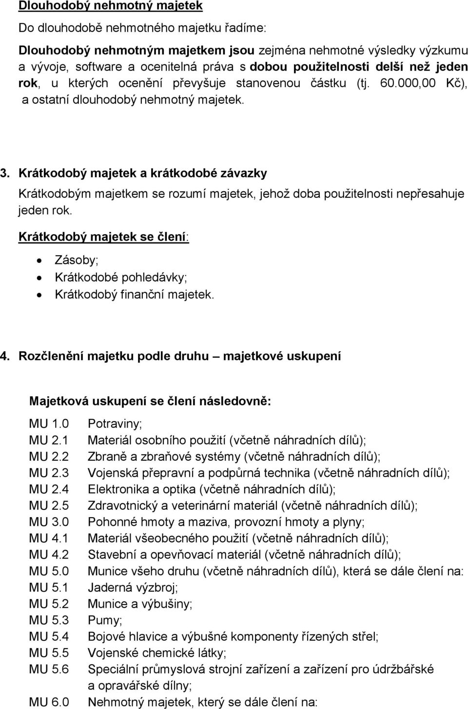 Krátkodobý majetek a krátkodobé závazky Krátkodobým majetkem se rozumí majetek, jehož doba použitelnosti nepřesahuje jeden rok.