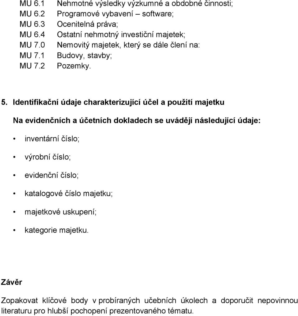 se dále člení na: Budovy, stavby; Pozemky. 5.