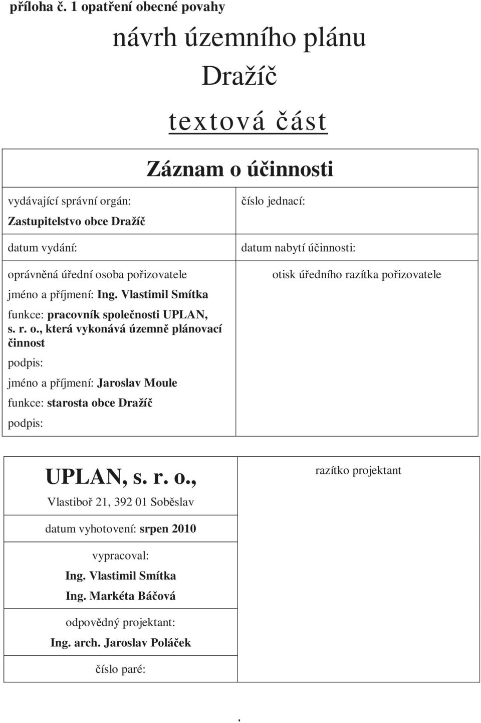 osoba pořizovatele jméno a příjmení: Ing. Vlastimil Smítka funkce: pracovník společnosti UPLAN, s. r. o.