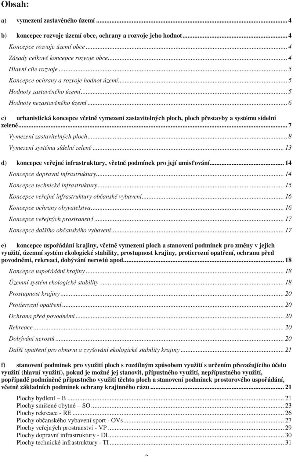 .. 6 c) urbanistická koncepce včetně vymezení zastavitelných ploch, ploch přestavby a systému sídelní zeleně... 7 Vymezení zastavitelných ploch... 8 Vymezení systému sídelní zeleně.