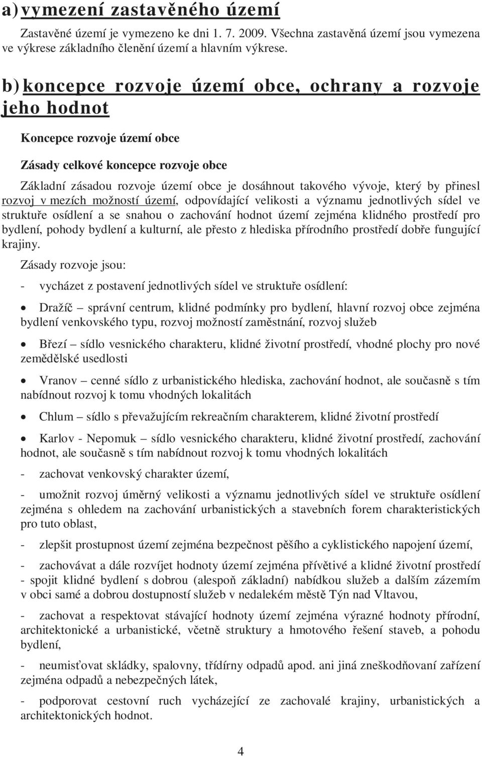 by přinesl rozvoj v mezích možností území, odpovídající velikosti a významu jednotlivých sídel ve struktuře osídlení a se snahou o zachování hodnot území zejména klidného prostředí pro bydlení,