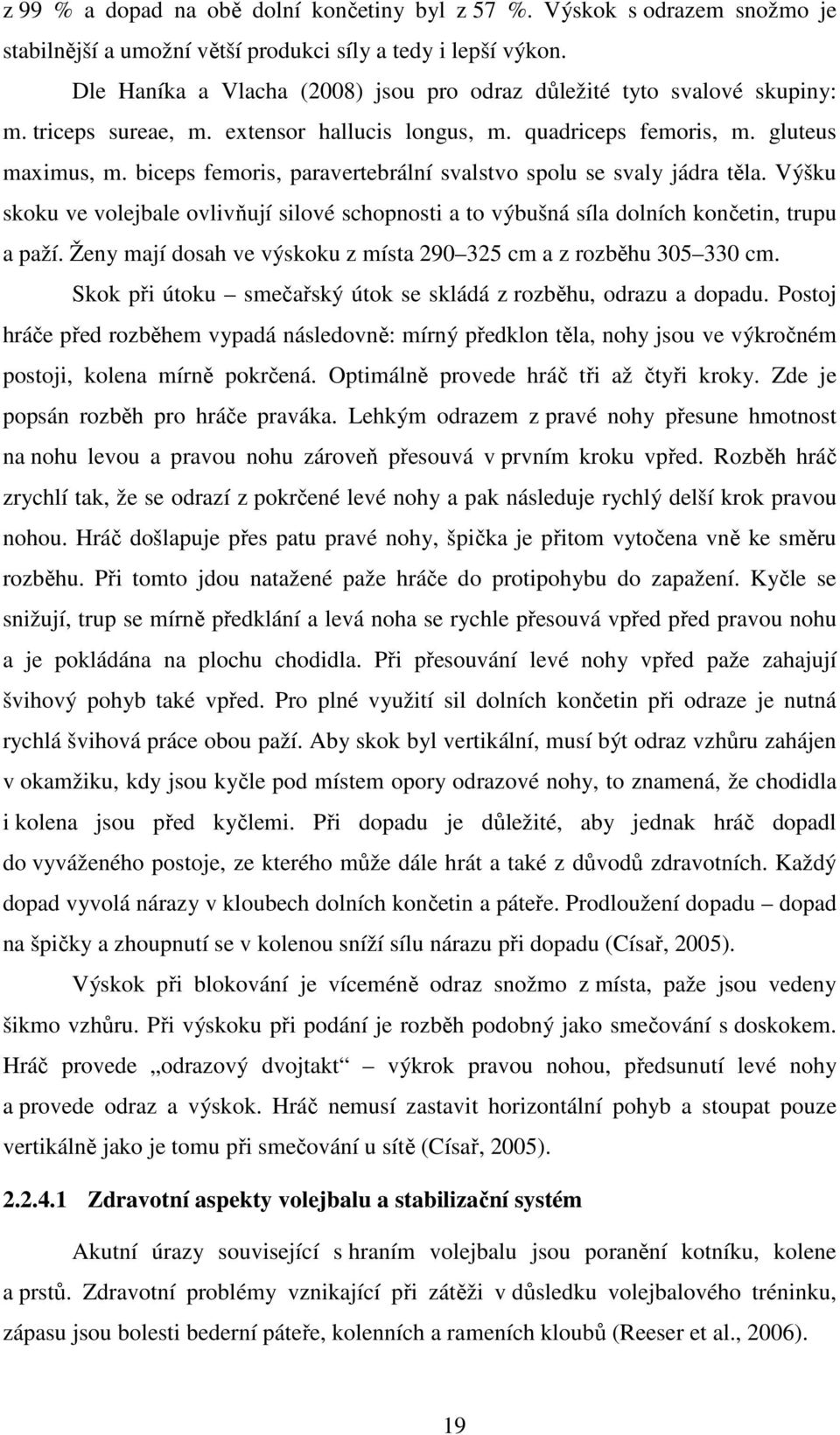 biceps femoris, paravertebrální svalstvo spolu se svaly jádra těla. Výšku skoku ve volejbale ovlivňují silové schopnosti a to výbušná síla dolních končetin, trupu a paží.