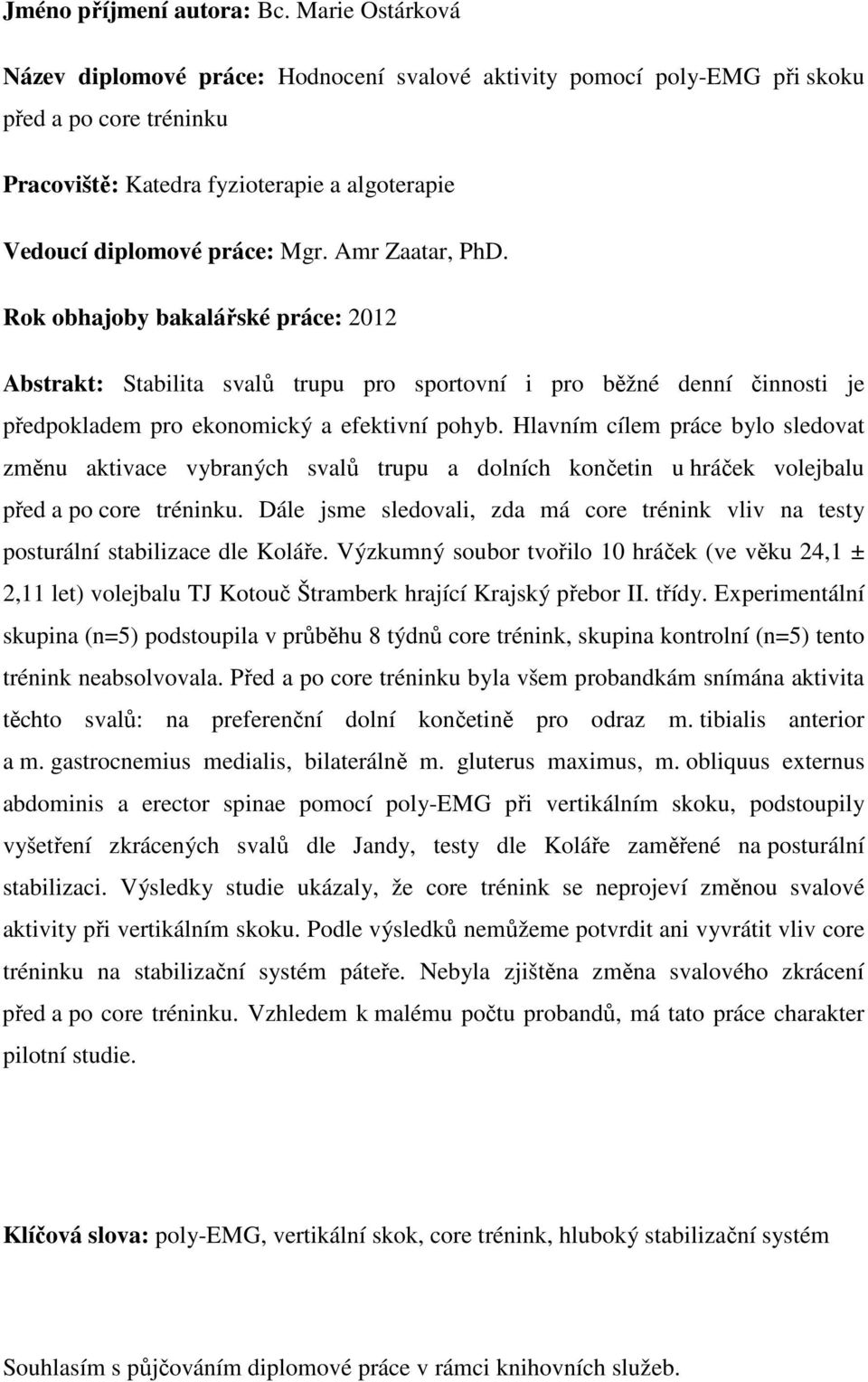 Amr Zaatar, PhD. Rok obhajoby bakalářské práce: 2012 Abstrakt: Stabilita svalů trupu pro sportovní i pro běžné denní činnosti je předpokladem pro ekonomický a efektivní pohyb.