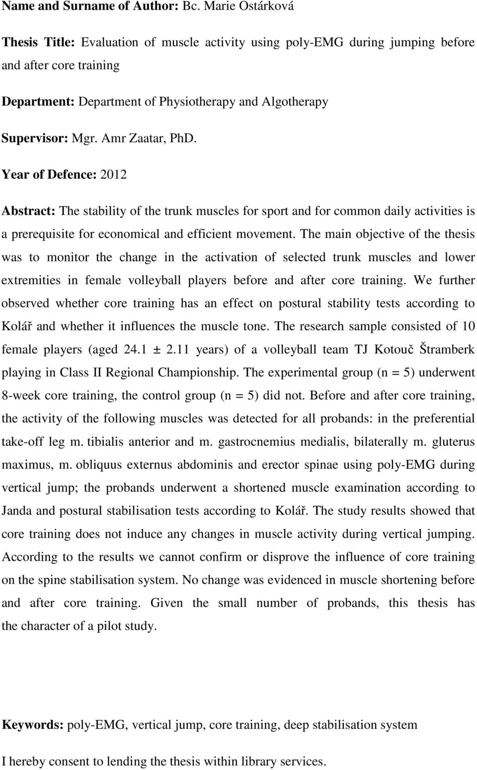 Amr Zaatar, PhD. Year of Defence: 2012 Abstract: The stability of the trunk muscles for sport and for common daily activities is a prerequisite for economical and efficient movement.