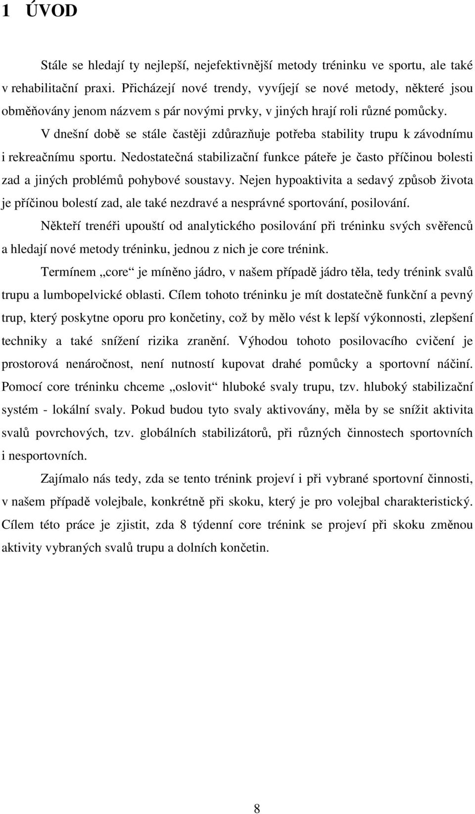 V dnešní době se stále častěji zdůrazňuje potřeba stability trupu k závodnímu i rekreačnímu sportu.