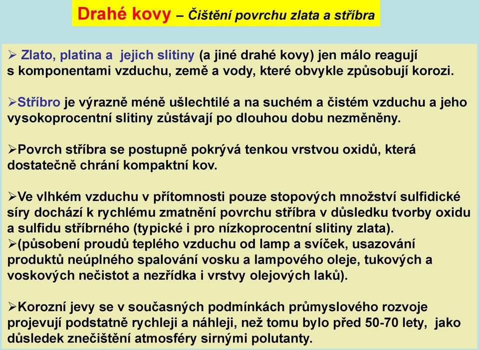 Povrch stříbra se postupně pokrývá tenkou vrstvou oxidů, která dostatečně chrání kompaktní kov.