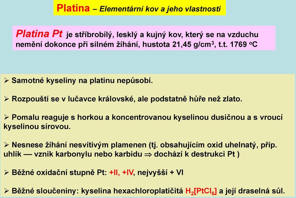 Pomalu reaguje s horkou a koncentrovanou kyselinou dusičnou a s vroucí kyselinou sírovou. Nesnese žíhání nesvítivým plamenen (tj.