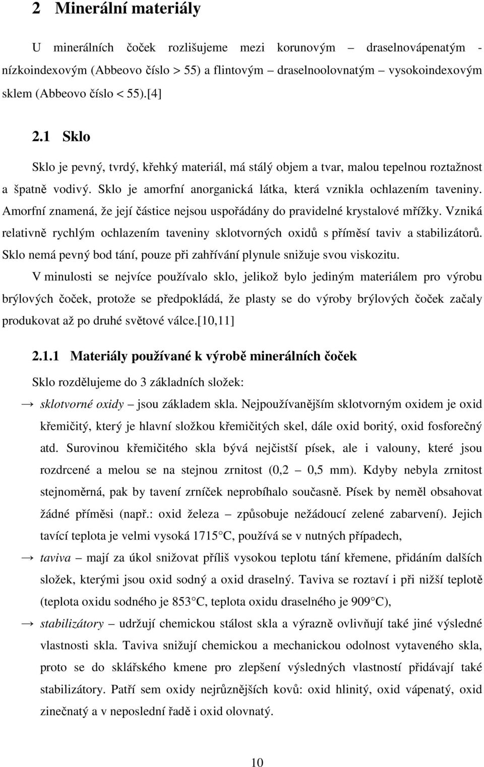 Amorfní znamená, že její částice nejsou uspořádány do pravidelné krystalové mřížky. Vzniká relativně rychlým ochlazením taveniny sklotvorných oxidů s příměsí taviv a stabilizátorů.