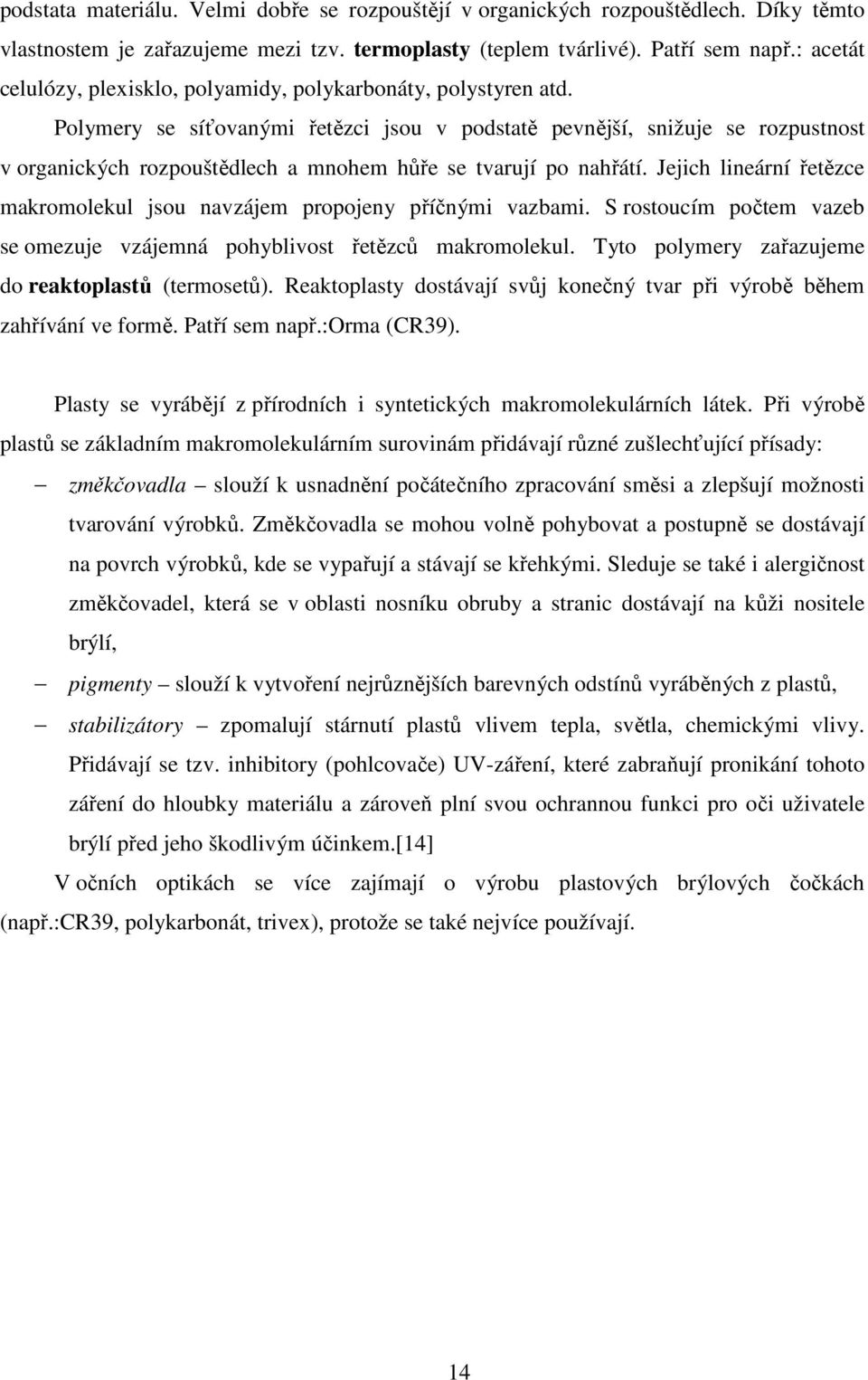 Polymery se síťovanými řetězci jsou v podstatě pevnější, snižuje se rozpustnost v organických rozpouštědlech a mnohem hůře se tvarují po nahřátí.