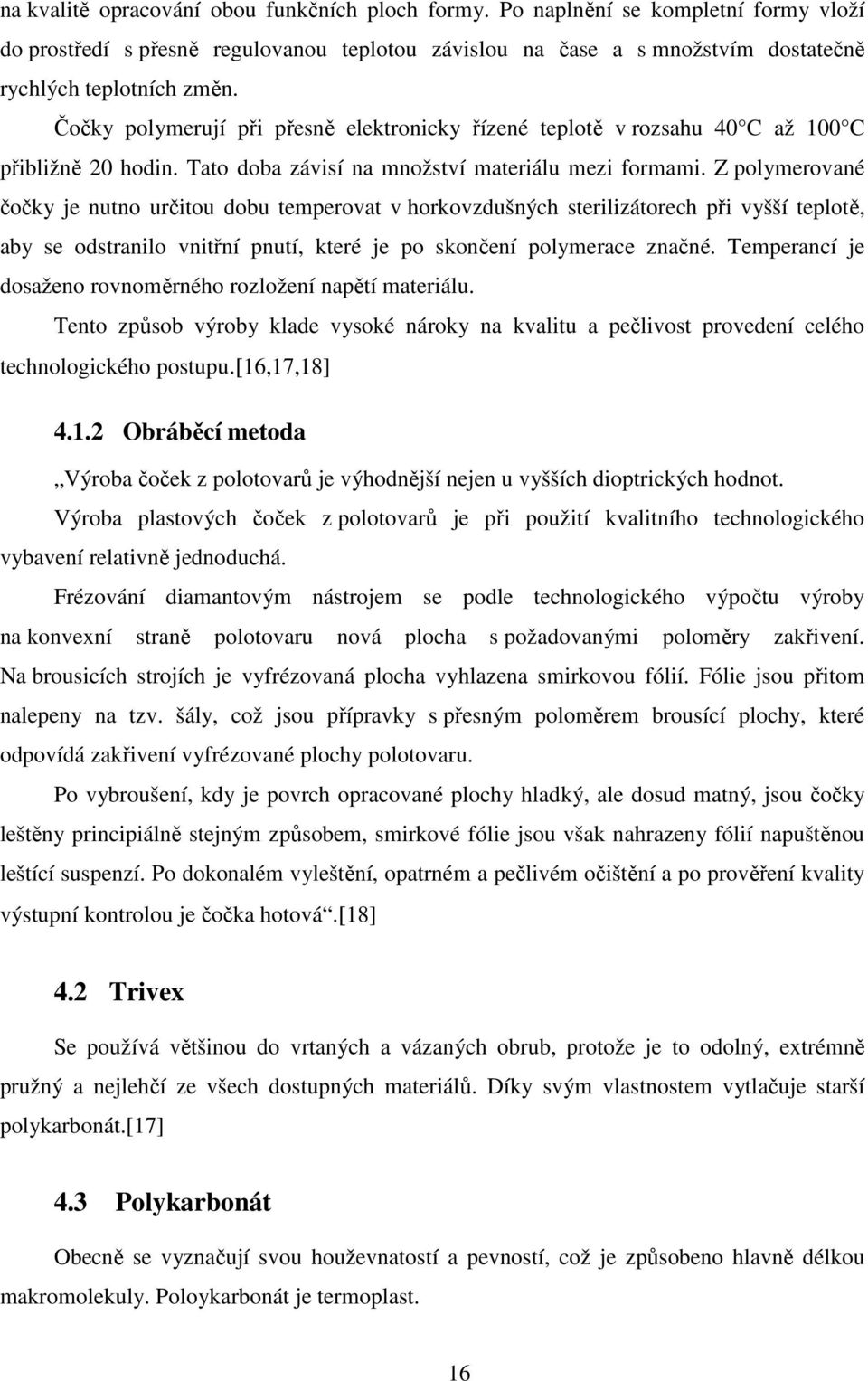 Z polymerované čočky je nutno určitou dobu temperovat v horkovzdušných sterilizátorech při vyšší teplotě, aby se odstranilo vnitřní pnutí, které je po skončení polymerace značné.