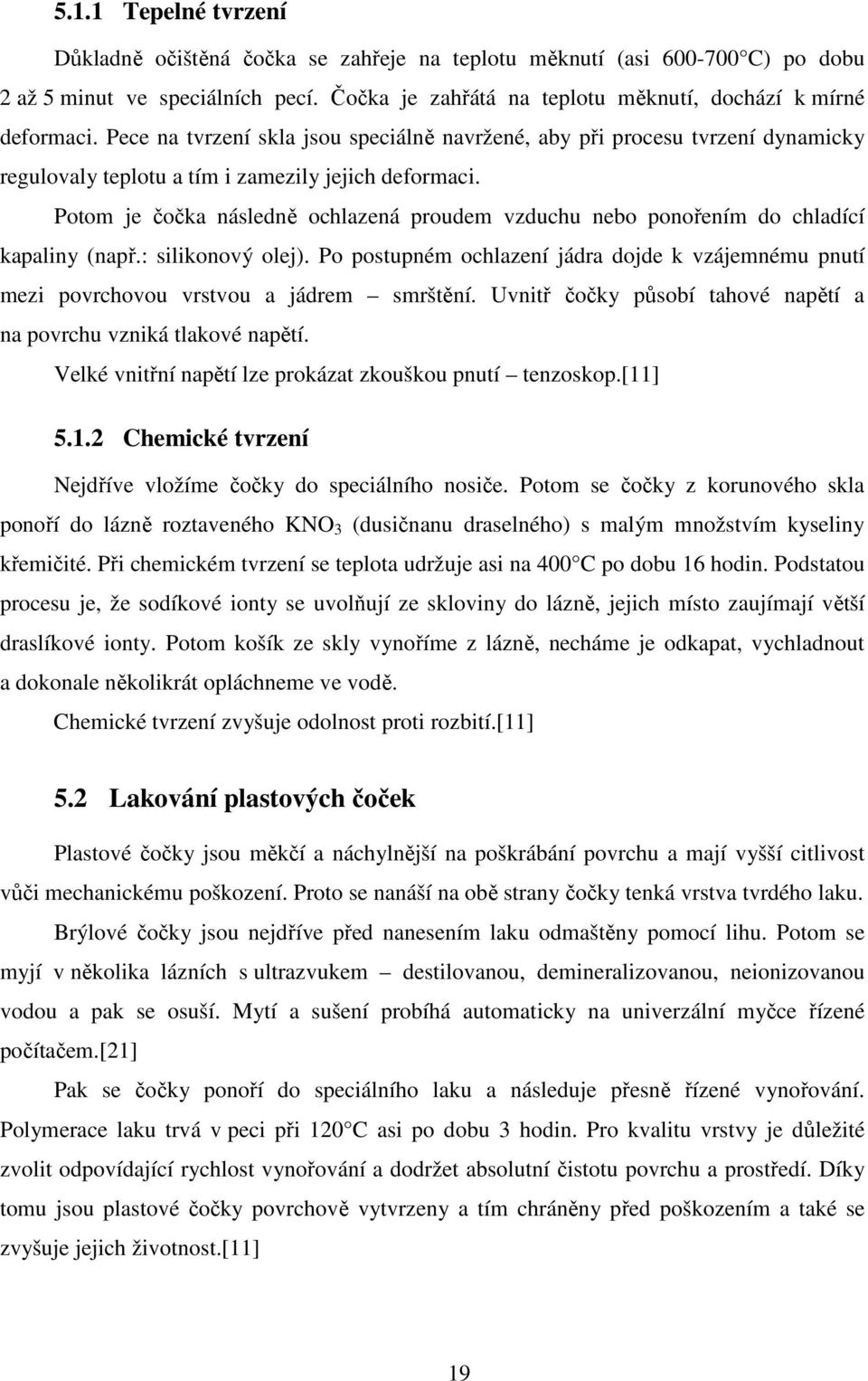 Potom je čočka následně ochlazená proudem vzduchu nebo ponořením do chladící kapaliny (např.: silikonový olej).