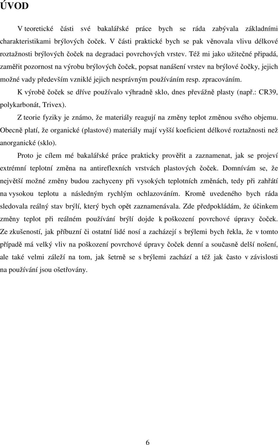 Též mi jako užitečné připadá, zaměřit pozornost na výrobu brýlových čoček, popsat nanášení vrstev na brýlové čočky, jejich možné vady především vzniklé jejich nesprávným používáním resp. zpracováním.