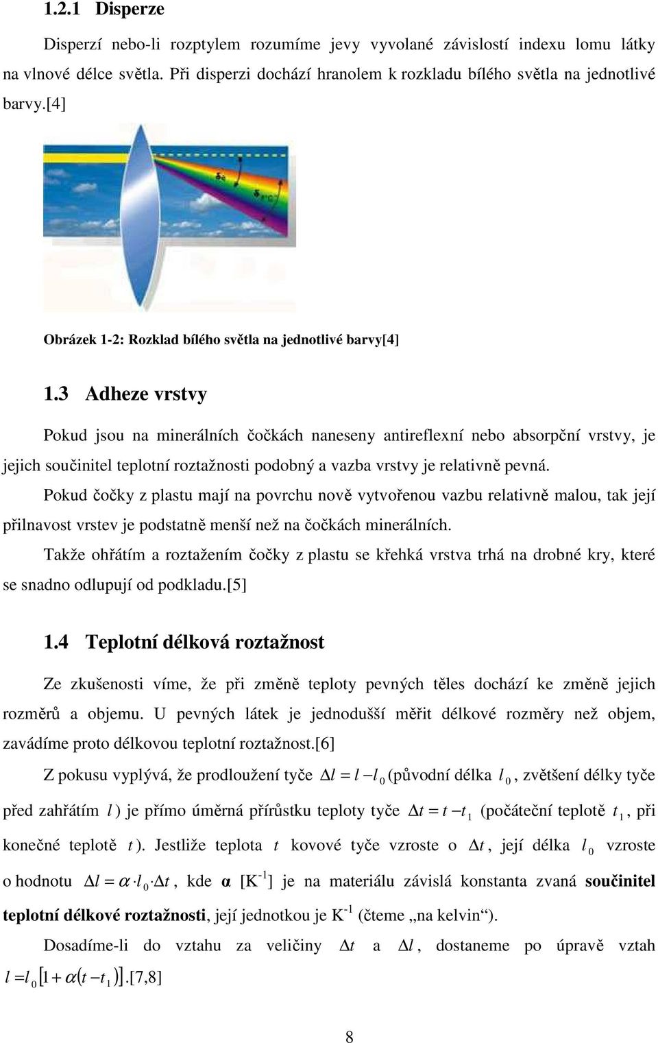 3 Adheze vrstvy Pokud jsou na minerálních čočkách naneseny antireflexní nebo absorpční vrstvy, je jejich součinitel teplotní roztažnosti podobný a vazba vrstvy je relativně pevná.