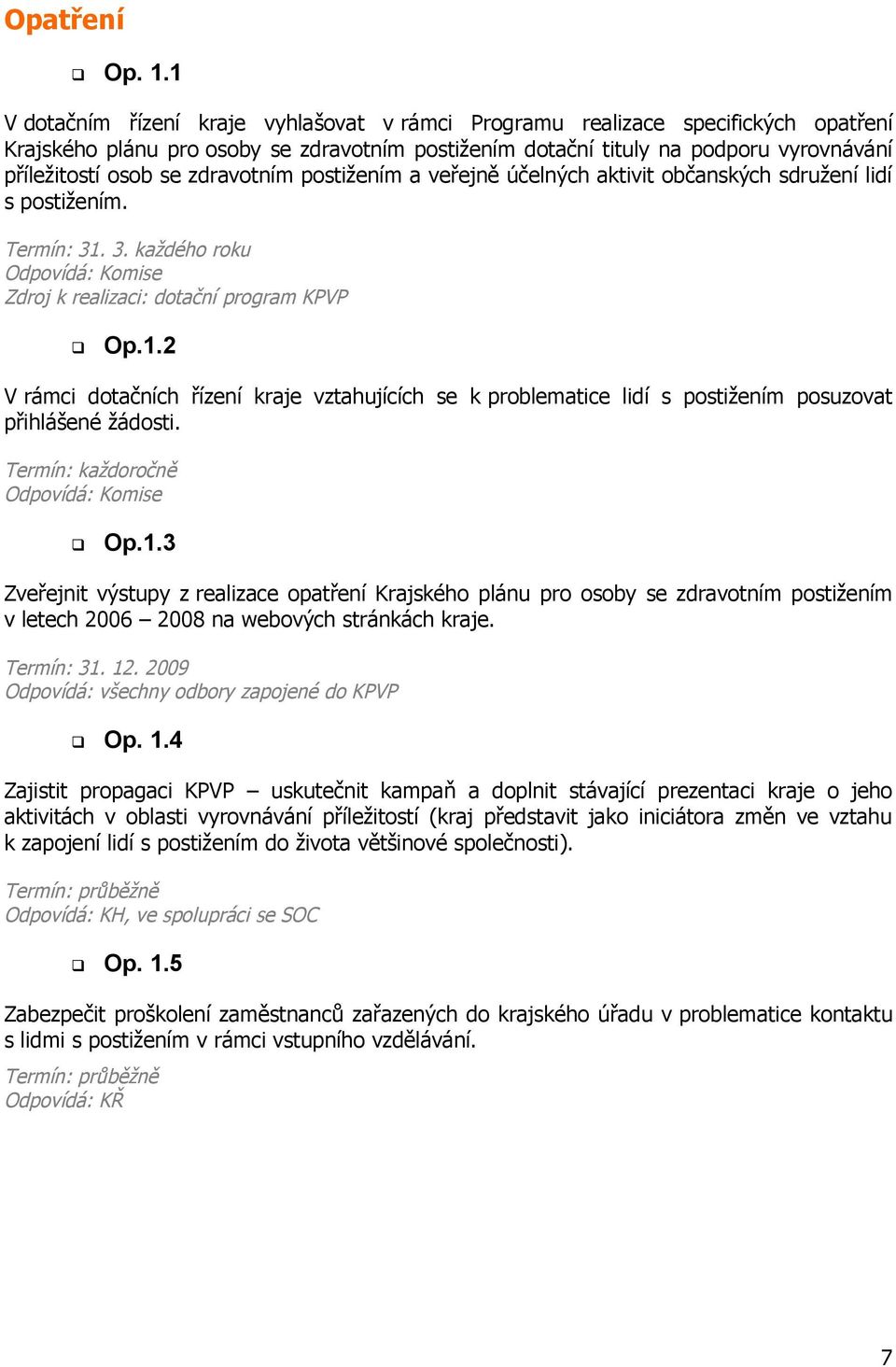 zdravotním postižením a veřejně účelných aktivit občanských sdružení lidí s postižením. Termín: 31.