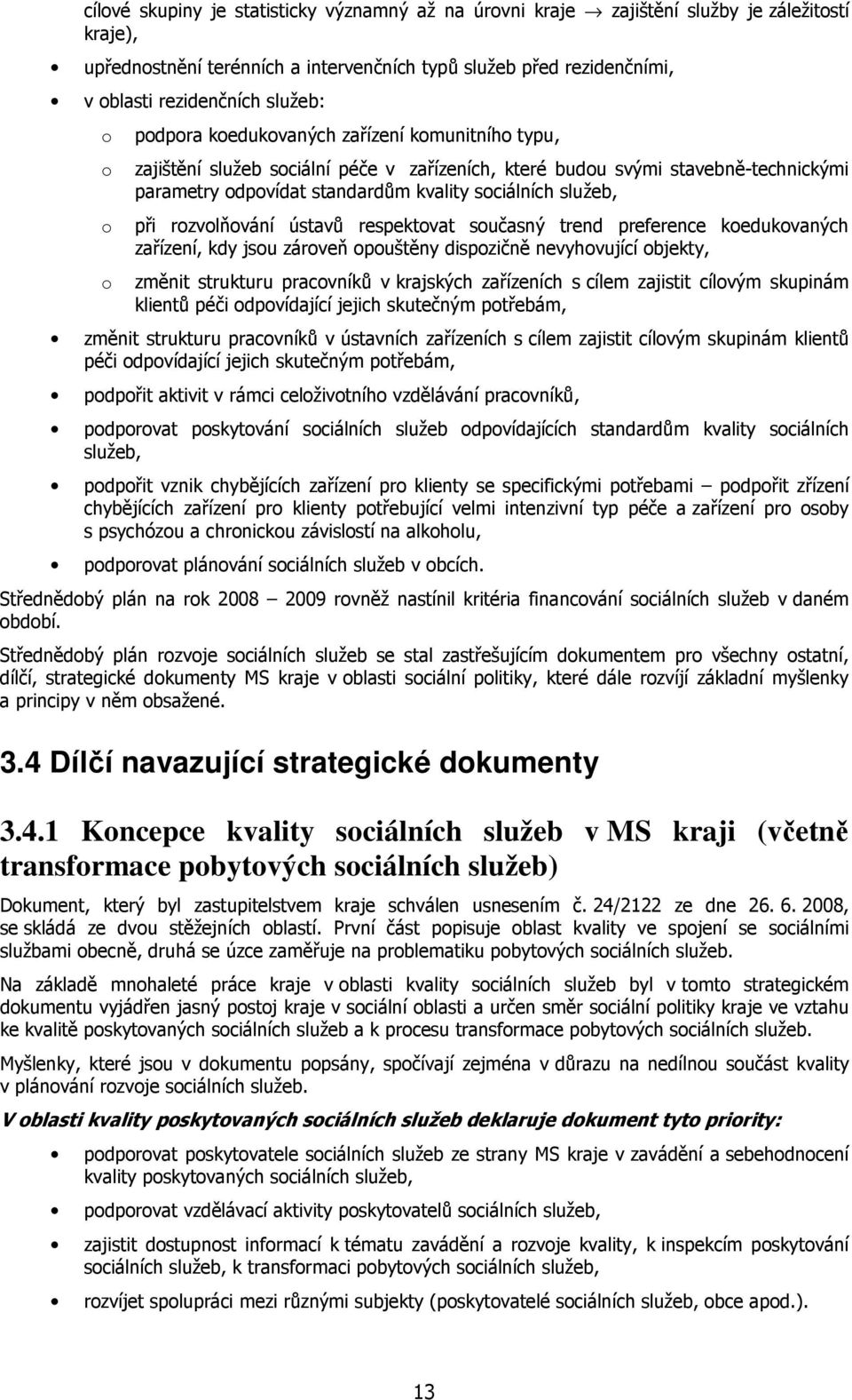 při rozvolňování ústavů respektovat současný trend preference koedukovaných zařízení, kdy jsou zároveň opouštěny dispozičně nevyhovující objekty, změnit strukturu pracovníků v krajských zařízeních s