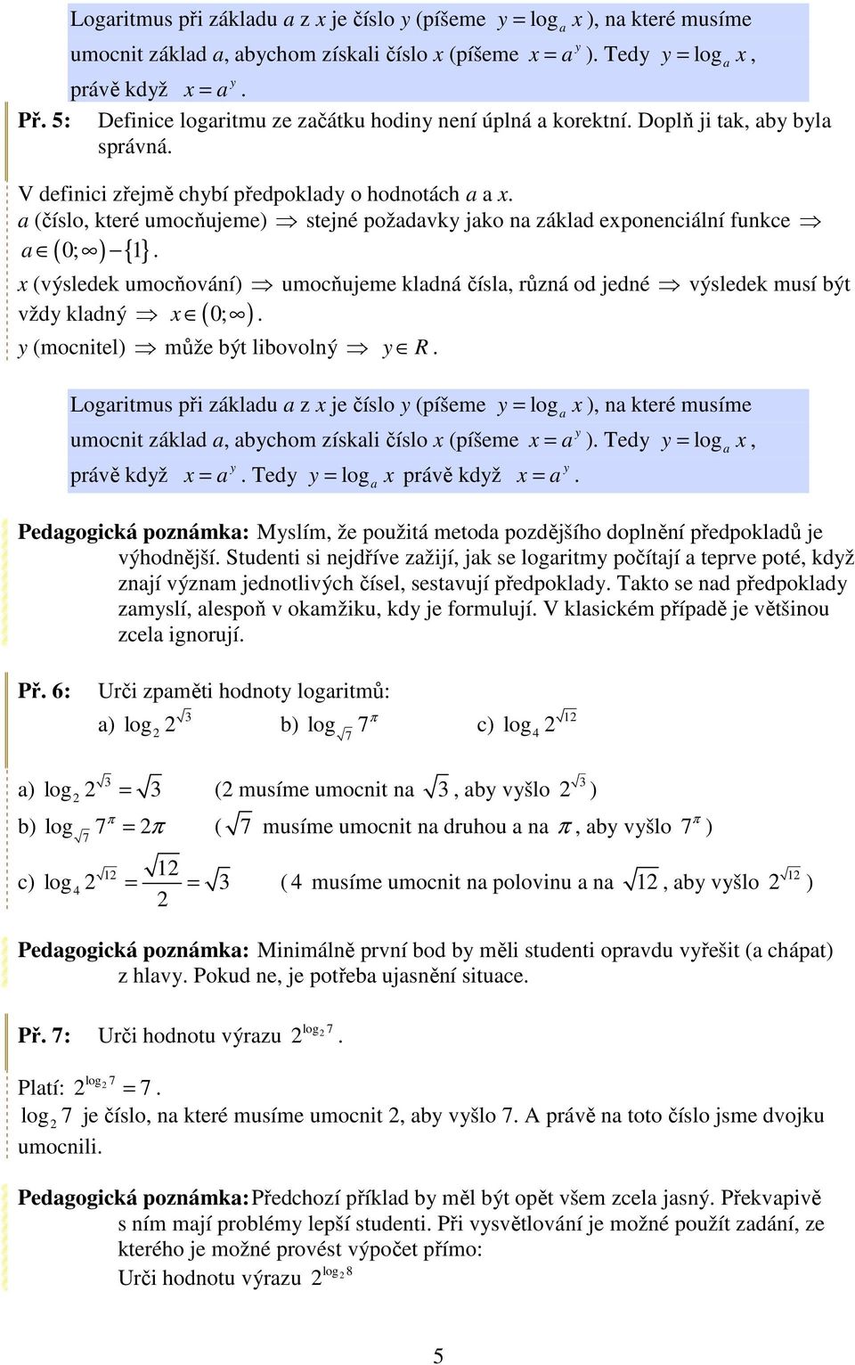( ) { } (výsledek umocňování) umocňujeme kldná čísl, různá od jedné výsledek musí být 0;. vžd kldný ( ) (mocnitel) může být libovolný R.
